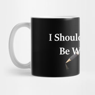 I Should Be Writing... Mug